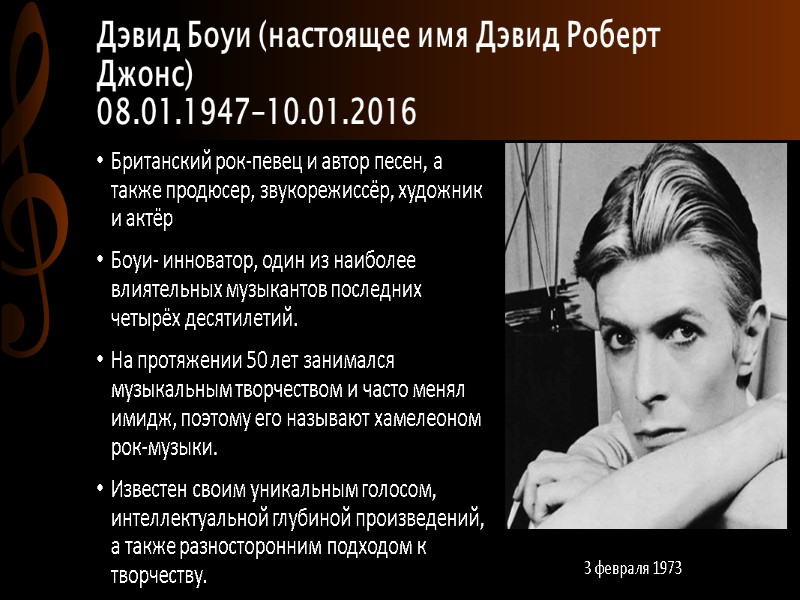 Дэвид Боуи (настоящее имя Дэвид Роберт Джонс) 08.01.1947-10.01.2016 Британский рок-певец и автор песен, а